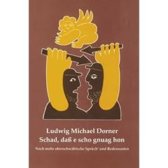Schad', da� e scho gnuag hon. Noch mehr oberschw�bische Spr�ch' und Redensarten