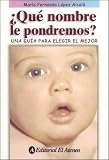 Que nombre le pondremos?/ What Should We Name The Baby?: Una Guia Para Elegir El Mejor/ A Guide to Choose the Best (Spanish Edition)