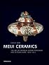 Meiji Ceramics: The Art of Japanese Export Porcelain and Satsuma Ware 1868-1912