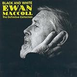 Music : Black and White: the Definitive Ewan Maccoll Collection