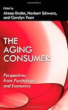 The Aging Consumer: Perspectives From Psychology and Economics (Marketing and Consumer Psychology Series)