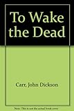 To wake the dead
