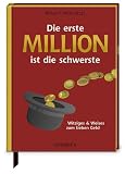 Die erste Million ist die schwerste: Witziges & Weises zum lieben Geld - 