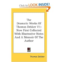 The Dramatic Works Of Thomas Dekker V1: Now First Collected With Illustrative Notes And A Memoir Of The Author