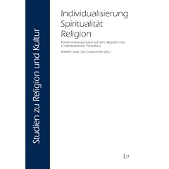 Individualisierung - Spiritualit�t - Religion: Transformationsprozesse auf dem religi�sen Feld in interdisziplin�rer Perspektive