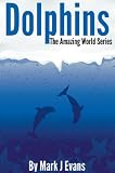 Dolphins: Amazing Pictures and Fun Facts on Animals and Nature (Amazing Pictures & Fun Facts on Animals and Nature)