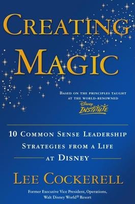 Creating Magic( 10 Common Sense Leadership Strategies from a Life at Disney)[CREATING MAGIC][Hardcover]
