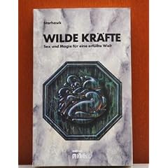 Wilde Kr�fte. Sex und Magie f�r eine erf�llte Welt