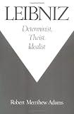 Leibniz: Determinist, Theist, Idealist