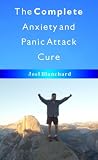 The Complete Anxiety and Panic Attack Cure The Complete Anxiety and Panic Attack Cure