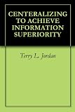 CENTERALIZING TO ACHIEVE INFORMATION SUPERIORITY