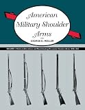 American Military Shoulder Arms, Volume III: Flintlock Alterations and Muzzleloading Percussion Shoulder Arms, 1840-1865