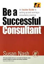 Be a Successful Consultant: An Insider Guide to setting up and running a consultancy practice