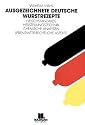 Ausgezeichnete deutsche Wurstrezepte: Fleischstandards - Herstellungstechnik - Chemische Analysen - Lebensmittelrecht