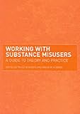 Working with Substance Misusers: A Guide to Theory and Practice
