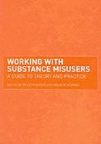 Working with Substance Misusers: A Guide to Theory and Practice