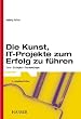 Die Kunst,  IT-Projekte zum Erfolg zu f�hren: Ziele - Strategien - Teamleistungen