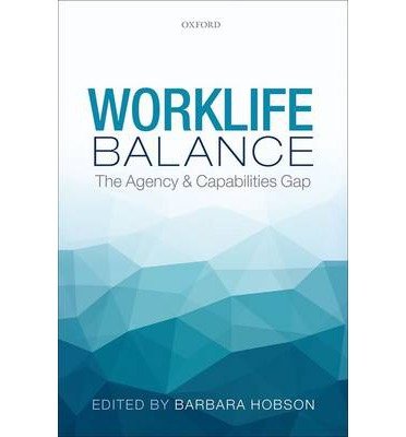 [(Work-life Balance: The Agency and Capabilities Gap )] [Author: Barbara Hobson] [Dec-2013]