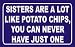 SISTERS ARE A LOT LIKE POTATO CHIPS, YOU CAN NEVER HAVE JUST ONE Hooded Sweatshirt (Hoodie) (Various Colors Available)