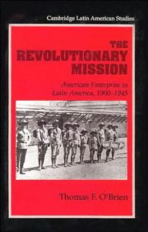 the revolutionary mission american enterprise in latin america 1900 1945 cambridge latin american studies