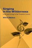 Singing in the Wilderness: Music and Ecology in the Twentieth Century