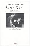 Love me or kill me : Sarah Kane et le th��tre