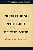 Prescribing The Life Of The Mind : An Essay On The  Purpose Of The University, The Aims Of Liberal Education,  The Competence Of Citizens, And The Cultivation Of  Practical Reason