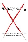cover of Getting It Wrong: How Black Public Intellectuals Are Failing Black America
