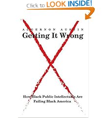 Getting It Wrong: How Black Public Intellectuals Are Failing Black America