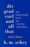 Div, Grad, Curl, and All That: An Informal Text on Vector Calculus