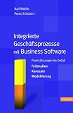 Integrierte Geschäftsprozesse mit Business Software. Praxislösungen im Detail. Fallstudien - Konzepte - Modellierung