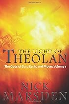 The Light of Theolan: The Gods of Sun, Earth, and Moon: Volume 1