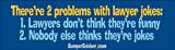 There're 2 problems with lawyer jokes. Lawyers don't think they're funny, nobody else thinks they're jokes - Refrigerator Magnets 7x2 in