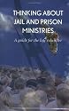 Thinking About Jail and Prison Ministries, A Guide for the Lay Volunteer