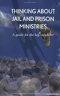 Thinking About Jail and Prison Ministries, A Guide for the Lay Volunteer