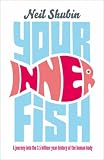 Your Inner Fish: A Journey into the 3.5 Billion-Year History of the Human Body