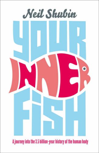 Your Inner Fish: A Journey into the 3.5 Billion-Year History of the Human Body