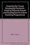 Coaching the young developing performer : tracking physical growth and development to inform coaching programmes
