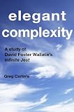 Elegant Complexity: A Study of David Foster Wallaces Infinite Jest