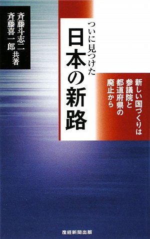 ついに見つけた日本の新路―新しい国づくりは参議院と都道府県の廃止から
