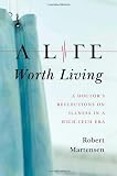 A Life Worth Living: A Doctor's Reflections on Illness in a High-Tech Era