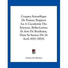Congres Scientifique de France: Rapport Lu A L'Academie Des Sciences, Belles-Lettres Et Arts de Bordeaux, Dans Sa Seance Du 26 Avril 1855 (1855)