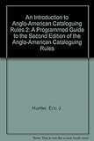 An introduction to AACR 2 : a programmed guide to the second edition of the Anglo-American cataloguing rules, 1988 revision