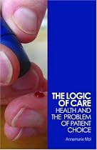 The Logic of Care: Health and the Problem of Patient Choice