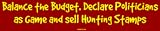 Balance the Budget. Declare Politicians as Game and sell Hunting Stamps Bumper Sticke