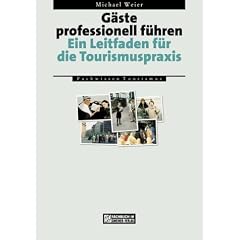 G�ste professionell f�hren. Ein Leitfaden f�r die Tourismuspraxis