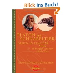 Platon und Schnabeltier gehen in eine Bar...: Philosophie verstehen durch Witze