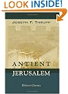 Antient Jerusalem: A New Investigation into the History, Topography and Plan of the City, Environs, and Temple: Designed Principally to Illustrate the Records and Prophecies of Scripture