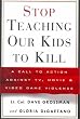 Stop Teaching Our Kids to Kill: A Call to Action Against TV, Movie & Video Game Violence