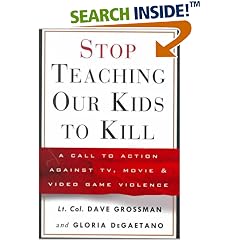Stop Teaching Our Kids to Kill : A Call to Action Against TV, Movie and Video Game Violence
